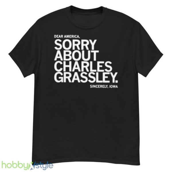 dear America Sorry about Charles Grassley sincerely Iowa shirt - G500 Men’s Classic T-Shirt