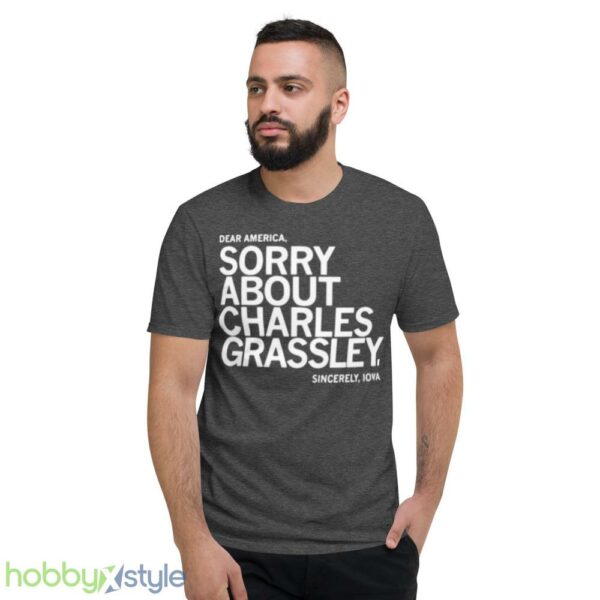 dear America Sorry about Charles Grassley sincerely Iowa shirt - Short Sleeve T-Shirt-1