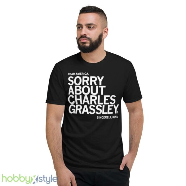 dear America Sorry about Charles Grassley sincerely Iowa shirt - Short Sleeve T-Shirt
