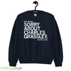 dear America Sorry about Charles Grassley sincerely Iowa shirt - Unisex Crewneck Sweatshirt-1