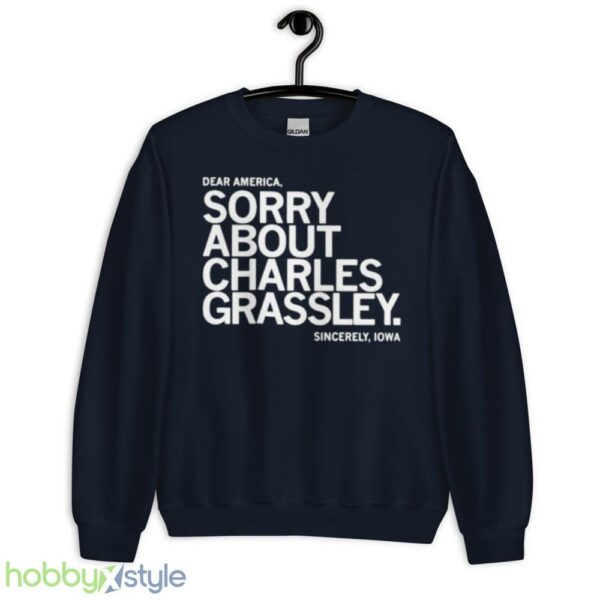 dear America Sorry about Charles Grassley sincerely Iowa shirt - Unisex Crewneck Sweatshirt-1