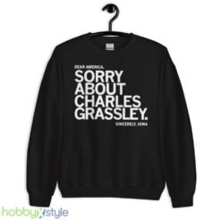dear America Sorry about Charles Grassley sincerely Iowa shirt - Unisex Crewneck Sweatshirt
