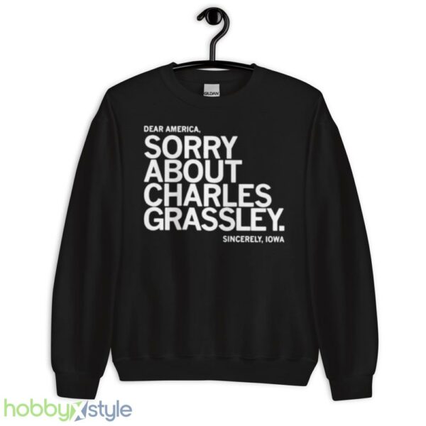 dear America Sorry about Charles Grassley sincerely Iowa shirt - Unisex Crewneck Sweatshirt