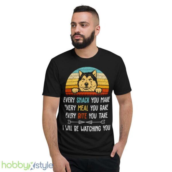 Every Snack You Make Every Meal You Bake Funny Alaskan Malamute shirt - Short Sleeve T-Shirt