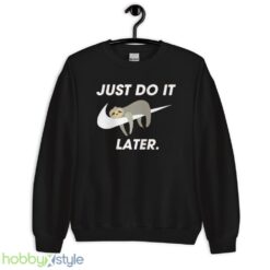 Funny Sloth Sweatshirt, Just Do It Later tshirt, Cool Sloth Sweater - Unisex Crewneck Sweatshirt
