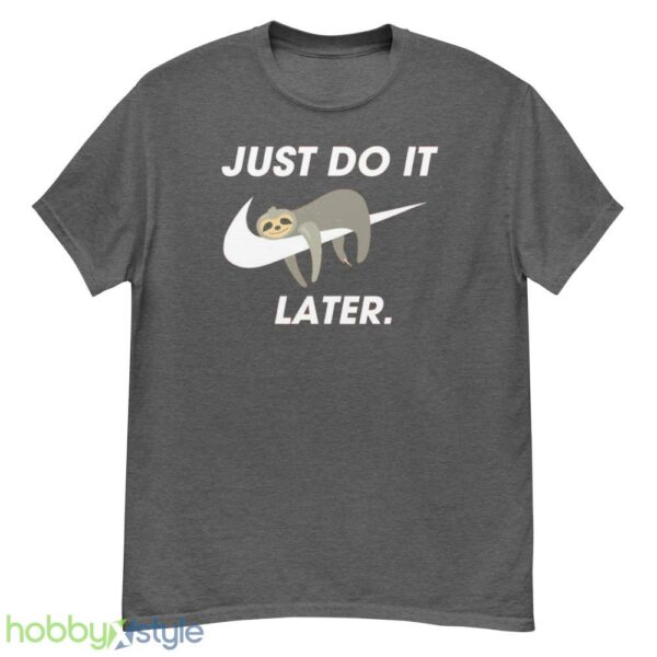 Funny Sloth Sweatshirt, Just Do It Later tshirt, Cool Sloth Sweater - G500 Men’s Classic T-Shirt-1