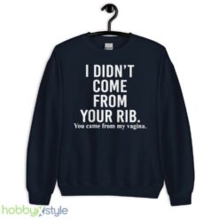 I didnt come from your rib you came from my vagina shirt - Unisex Crewneck Sweatshirt-1