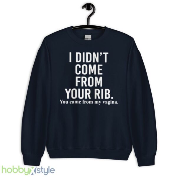 I didnt come from your rib you came from my vagina shirt - Unisex Crewneck Sweatshirt-1