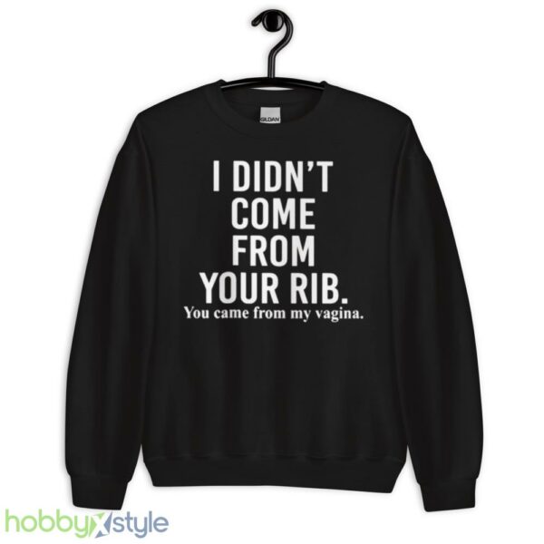 I didnt come from your rib you came from my vagina shirt - Unisex Crewneck Sweatshirt