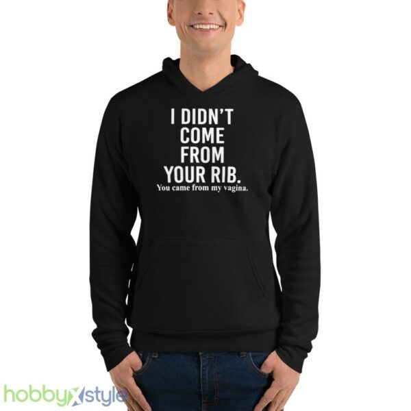 I didnt come from your rib you came from my vagina shirt - Unisex Fleece Pullover Hoodie