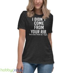 I didnt come from your rib you came from my vagina shirt - Women's Relaxed Short Sleeve Jersey Tee-1