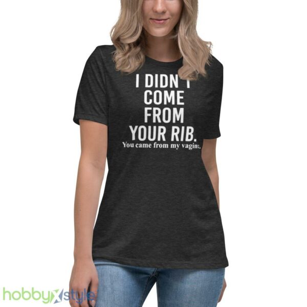 I didnt come from your rib you came from my vagina shirt - Women's Relaxed Short Sleeve Jersey Tee-1