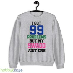 I Got 99 Problems But My Swagg Aint One Shirt - Unisex Heavy Blend Crewneck Sweatshirt