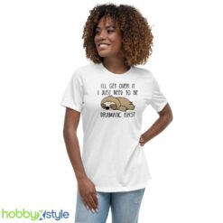 I 'll Get Over It Sweatshirt, I Just Need To Be Dramatic First tshirt - Women's Relaxed Short Sleeve Jersey Tee