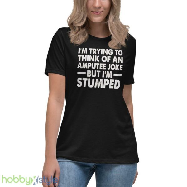 Im Trying To Thinh Of An Amputee Joke, But Im Stumped Tshirt - Women's Relaxed Short Sleeve Jersey Tee