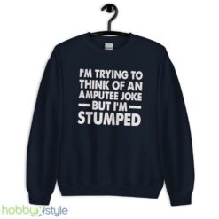 Im Trying To Thinh Of An Amputee Joke, But Im Stumped Tshirt - Unisex Crewneck Sweatshirt-1