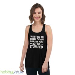 Im Trying To Thinh Of An Amputee Joke, But Im Stumped Tshirt - Women's Flowy Racerback Tank