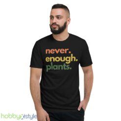 Plant T Shirt, Never Enough Plants Shirt - Short Sleeve T-Shirt