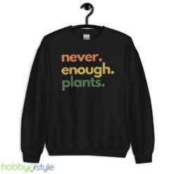 Plant T Shirt, Never Enough Plants Shirt - Unisex Crewneck Sweatshirt