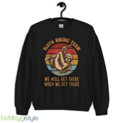 Sloth Hiking Team We Will Get There When We Get There Shirt, Camp Shirt - Unisex Crewneck Sweatshirt