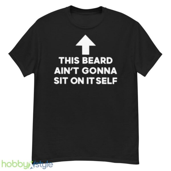 This beard aint gonna sit on itself shirt - G500 Men’s Classic T-Shirt