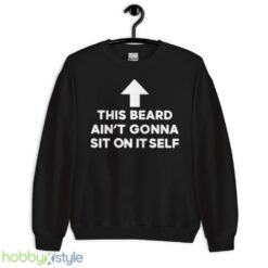 This beard aint gonna sit on itself shirt - Unisex Crewneck Sweatshirt