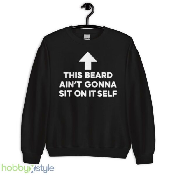 This beard aint gonna sit on itself shirt - Unisex Crewneck Sweatshirt