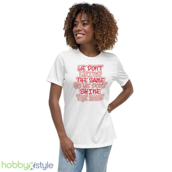 we dont grind the same so we dont shine the same tshirt - Women's Relaxed Short Sleeve Jersey Tee