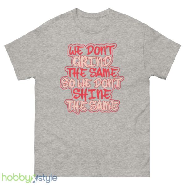 we dont grind the same so we dont shine the same tshirt - 500 Men’s Classic Tee Gildan