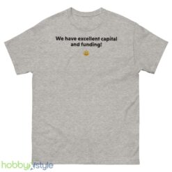 We have excellent capital and funding T shirt - 500 Men’s Classic Tee Gildan