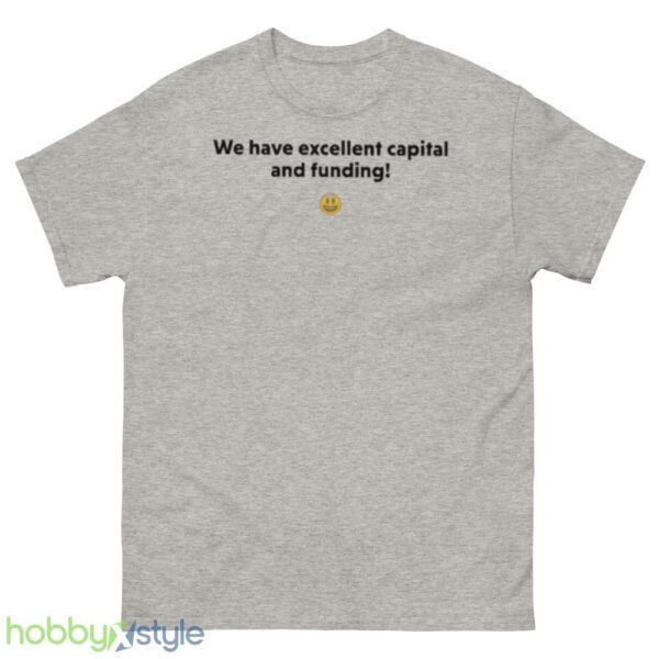 We have excellent capital and funding T shirt - 500 Men’s Classic Tee Gildan
