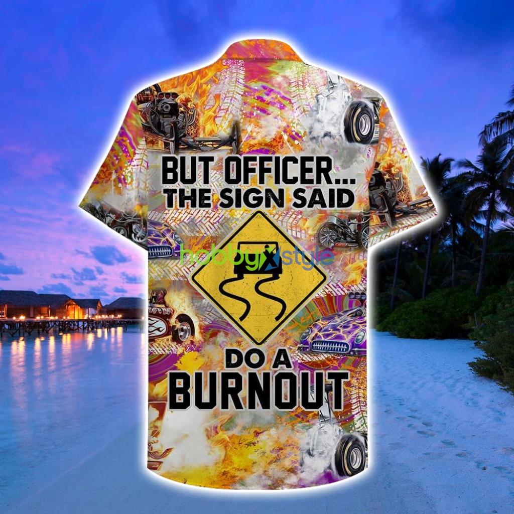 Drag Racing But Officer The Sign Sad Do A Burnout Hawaii Shirt - Drag Racing But Officer The Sign Sad Do A Burnout Hawaii Shirt