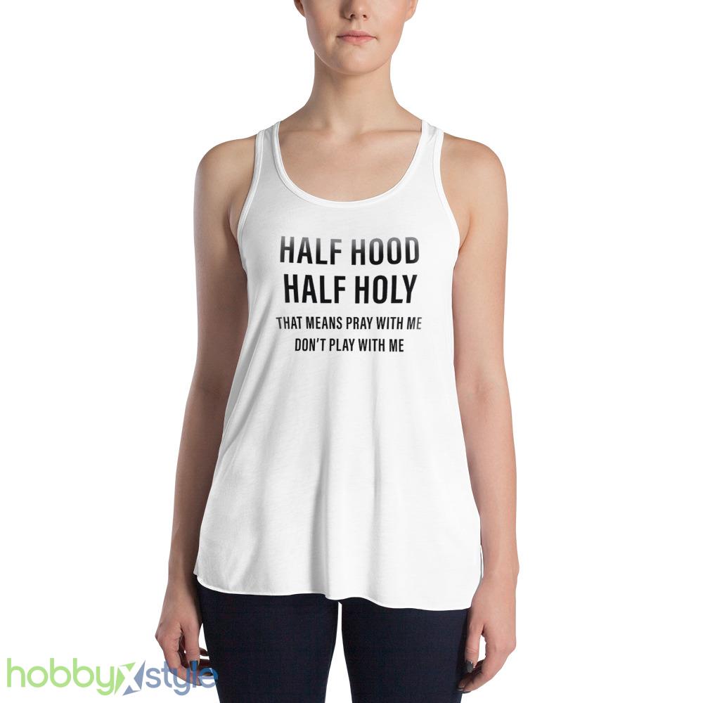 half-hood-holy-shirt-funny-christian-sarcastic-faith-religious-pray-outfit-3.jpeg Half Hood Holy Shirt Funny Christian Sarcastic Faith Religious Pray Outfit - 8800 Women's Flowy Racerback Tank
