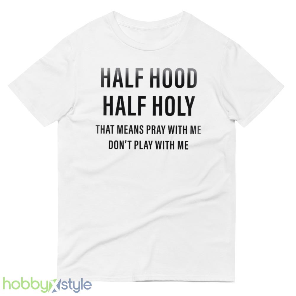 Half Hood Holy Shirt Funny Christian Sarcastic Faith Religious Pray Outfit - 980 Lightweight Fashion Short Sleeve T-Shirt
