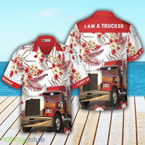 I Am A Trucker 3D Hawaiian Shirt For Men And Women - I Am A Trucker Hawaiian Shirt