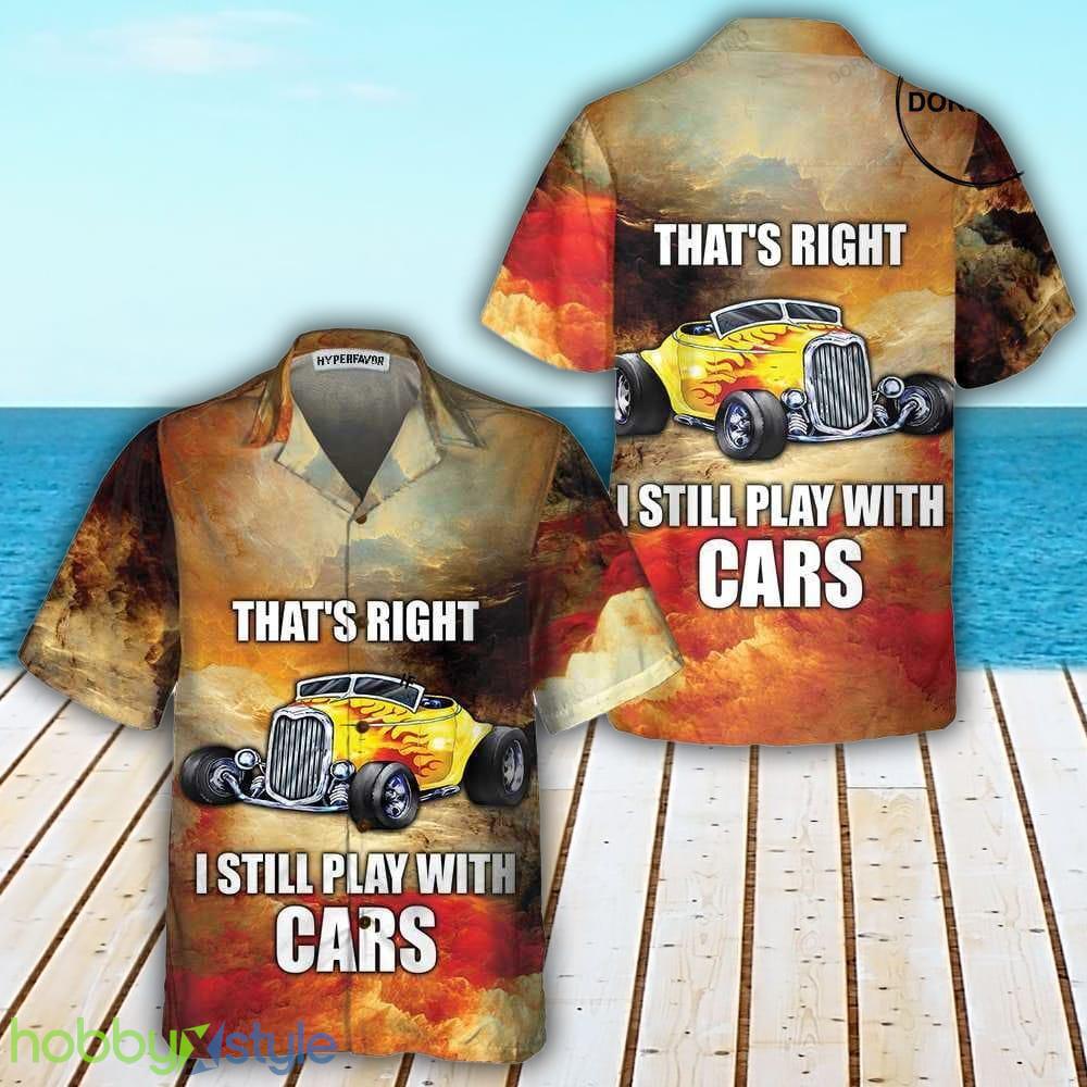 I Still Play With Cars Cool Hot Rod For Men 3D Hawaiian Shirt For Men And Women - I Still Play With Cars Cool Hot Rod For Men Hawaiian Shirt