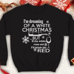 I'm Dreaming of A White Christmas But If White Runs Out I'll Drink Red Ugly Funny Wine humor sweatshirt xmas party - 260523-091626