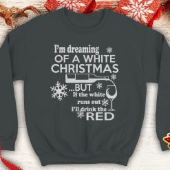 I'm Dreaming of A White Christmas But If White Runs Out I'll Drink Red Ugly Funny Wine humor sweatshirt xmas party - 260523-091627