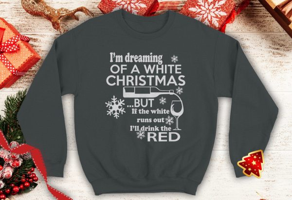 I'm Dreaming of A White Christmas But If White Runs Out I'll Drink Red Ugly Funny Wine humor sweatshirt xmas party - 260523-091627