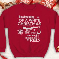 I'm Dreaming of A White Christmas But If White Runs Out I'll Drink Red Ugly Funny Wine humor sweatshirt xmas party - 260523-091623