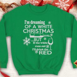 I'm Dreaming of A White Christmas But If White Runs Out I'll Drink Red Ugly Funny Wine humor sweatshirt xmas party - 260523-091628