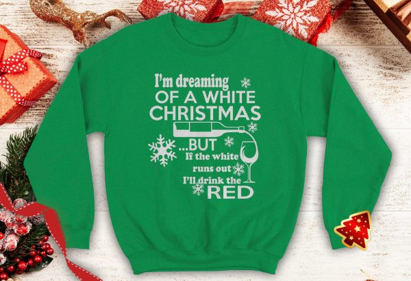 I'm Dreaming of A White Christmas But If White Runs Out I'll Drink Red Ugly Funny Wine humor sweatshirt xmas party - 260523-091628