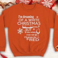 I'm Dreaming of A White Christmas But If White Runs Out I'll Drink Red Ugly Funny Wine humor sweatshirt xmas party - 260523-091630