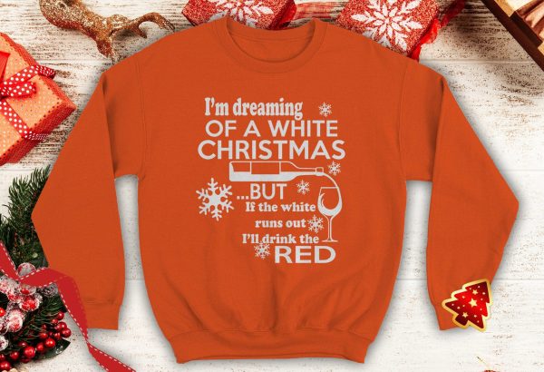 I'm Dreaming of A White Christmas But If White Runs Out I'll Drink Red Ugly Funny Wine humor sweatshirt xmas party - 260523-091630