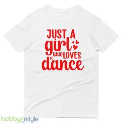 Just A Girl Who Loves To Dance Shirt Ballet Dancer Motivational Tiny Dancers Gift For Her - 980 Lightweight Fashion Short Sleeve T-Shirt