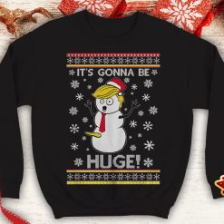 Trump its gonna be huge 2024 Ugly trump snow man santa xmas day party Funny Political inspired Crewneck Sweatshirt - 260523-101548