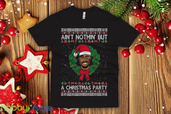 Tupac Ugly Christmas Sweatshirt shakur Aint nothin but a Christmas party ain'Sweatshirt men's - Tupac Ugly Christmas T-shirt shakur Aint nothin but a Christmas party ain't shirt men's next level crew Premium Shirt_1