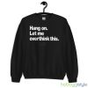 Hang on let me overthink this T shirt - 18000 Unisex Heavy Blend Crewneck Sweatshirt