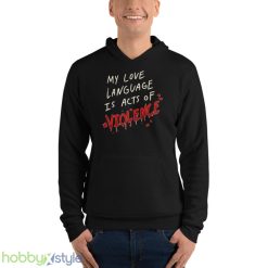 My Love Language Is Acts Of Violence Shirt - Unisex Fleece Pullover Hoodie