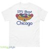 Stfu About Chicago Hot Dogs Shirt - 500 Men’s Classic Tee Gildan